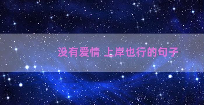 没有爱情 上岸也行的句子